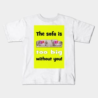 Sofa is too big without you! Valentines Kids T-Shirt